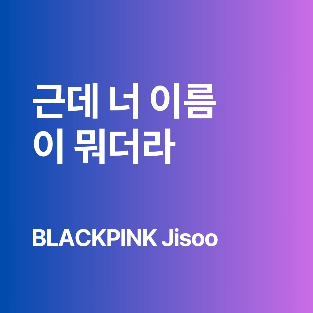 근데 너 이름이 뭐더라?! meaning / How BLACKPINK Jisoo says “Wait, what was your name?” in Korean